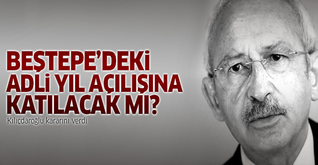 Kılıçdaroğlu adli yıl açılışına katılacak mı?