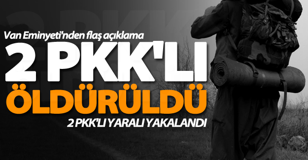 SON DAKİKA! Van'da 2 PKK'lı öldürüldü, 2 PKK'lı yaralı yakalandı