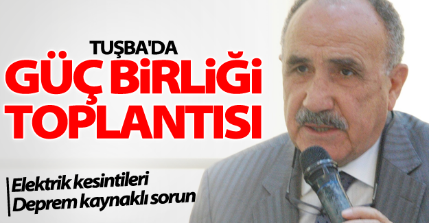 Tuşba’da ‘Güç Birliği Toplantısı’ yapıldı