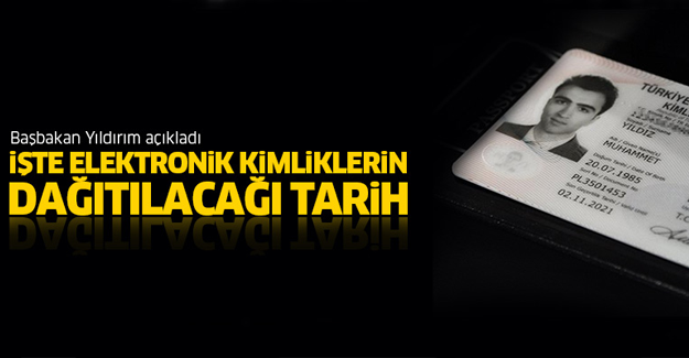 Başbakan Yıldırım, elektronik kimliklerin dağıtılacağı tarihi açıkladı