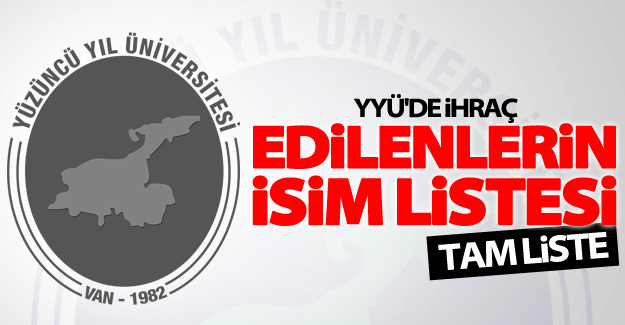 Van Yüzüncü Yıl Üniversitesinden ihraç edilenlerin isim listesi