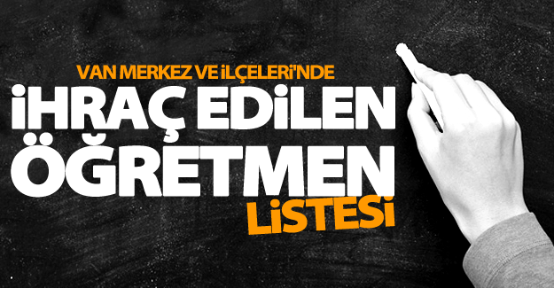 Van'da İhraç edilen öğretmenlerin listesi!