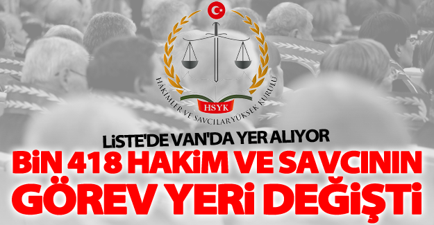 Bin 418 hakim ve savcının görev yeri değişti! Listede Van'da var