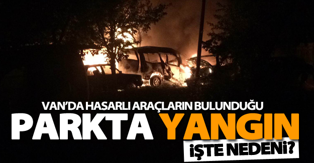 Van’da hasarlı araçların bulunduğu parkta yangın