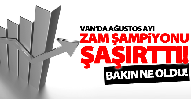 Van’da ağustos ayı zam şampiyonu şaşırttı!