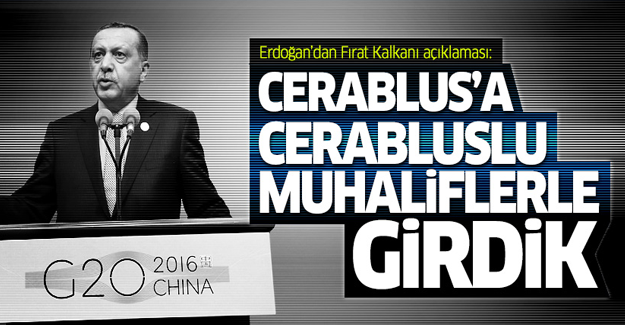 Erdoğan: Cerablus'a Cerabluslu muhaliflerle girdik