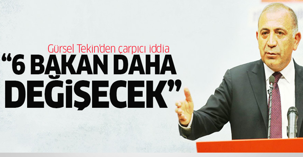 Gürsel Tekin'den çarpıcı iddia: 6 bakan daha değişecek