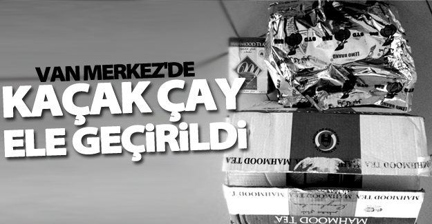 Van’da kaçak çay operasyonu