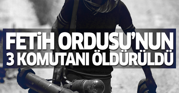 Fetih Ordusu'nun 3 komutanı öldürüldü