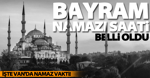 Van'da Kurban Bayramı namazı saat kaçta?