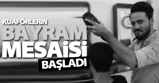 Kuaförlerin bayram mesaisi başladı