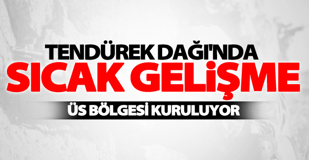 Tendürek Dağı'nda sıcak gelişme!