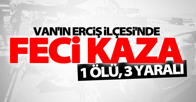 Erciş’te trafik kazası; 1 ölü, 3 yaralı