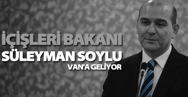 İçişleri bakanı Soylu Van’a geliyor