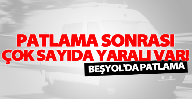 Besyol'da patlamada çok sayıda yaralı var
