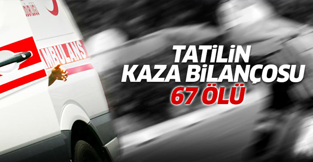 Bayram tatilinin kaza bilançosu: 67 ölü