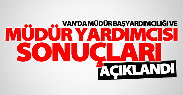 Van'da Müdür yardımcısı sonuçları açıklandı