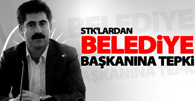 STK'lardan Belediye Başkanına Tepki