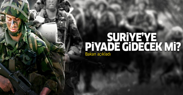 Suriye'ye piyade gidecek mi? Bakan açıkladı