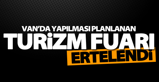 Van’da yapılması planlanan Turizm Fuarı ertelendi
