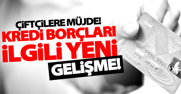 Çiftçilere müjde! Kredi borçları ilgili yeni gelişme!