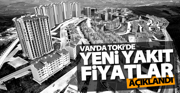 Van'da TOKİ’de yeni yakıt fiyatları açıklandı