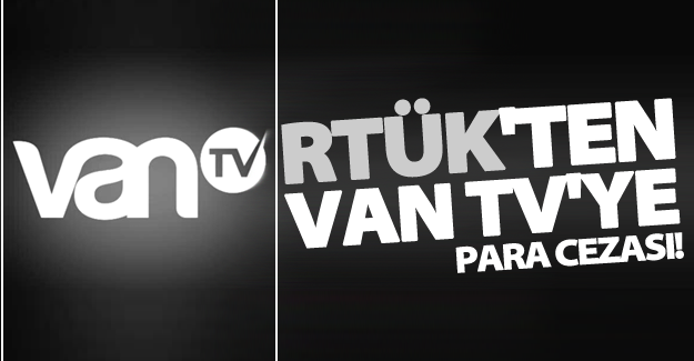 RTÜK’ten Van TV’ye ceza!