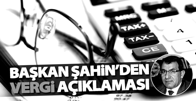 Başkan Şahin’den ‘vergi’ açıklaması
