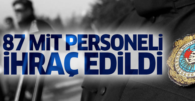 87 MİT personeli ihraç edildi