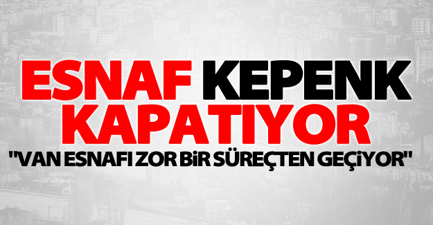 Van’da yaklaşık olarak 670 esnaf kepenk kapattı