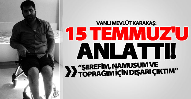 15 Temmuz gazisi Vanlı Karakaş, yaşadığı o geceyi anlattı