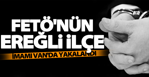 FETÖ'nün Ereğli ilçe imamı Van'da gözaltına alındı