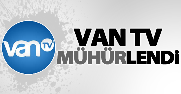 Flaş Gelişme! Van TV Mühürlendi!