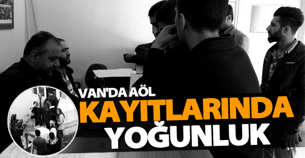 Van'da AÖL kayıtlarında aşırı yoğunluk