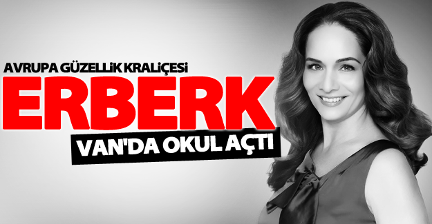 Avrupa güzellik kraliçesi Neşe Erberk, Van'da okul açtı