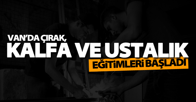 Van’da çırak, kalfa ve ustalık eğitimleri başladı