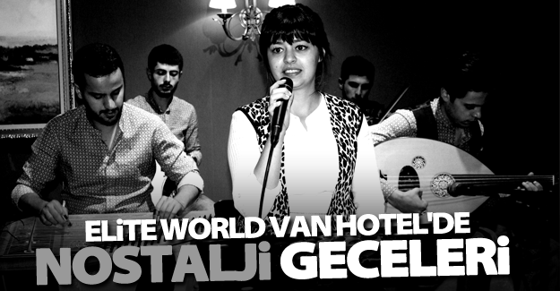 Elite World Van Hotel’de fasıl ve nostalji geceleri