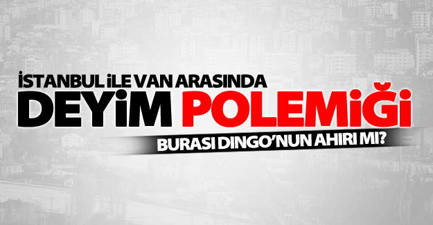 İstanbul ile Van arasında deyim polemiği