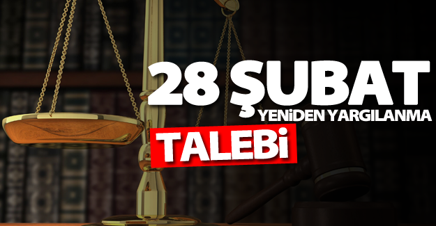 28 Şubat ve FETÖ mağduru ailelerin yeniden yargılanma talebi