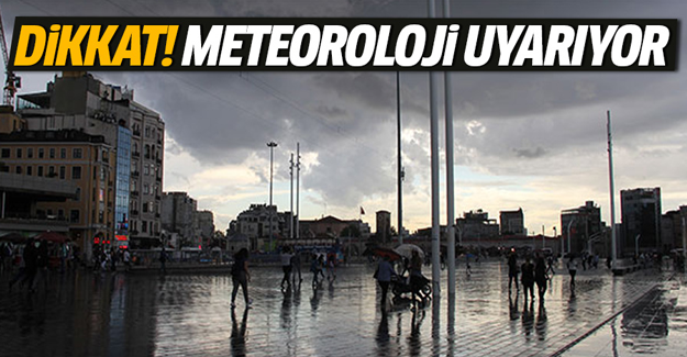 Dikkat! Meteoroloji uyarıyor