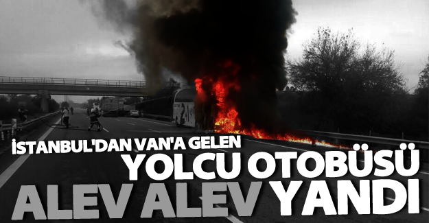 İstanbul’dan Van’a gelen yolcu otobüsü alev alev yandı!