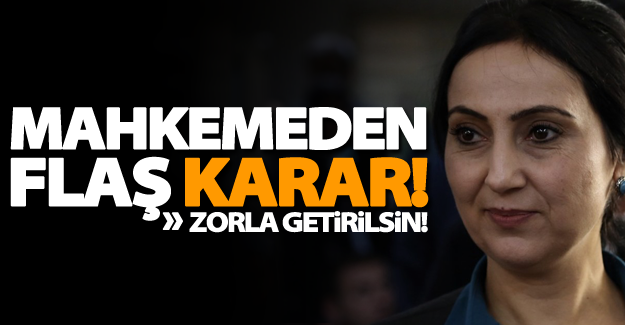 Yüksekdağ hakkında mahkemeye zorla getirilme kararı