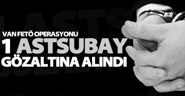 Van’da 1 astsubay gözaltına alındı