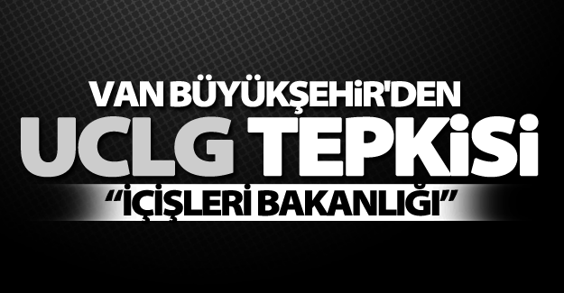 Van Büyükşehir'den İçişleri Bakanlığına tepki!