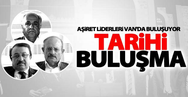 Aşiret liderleri yarın Van'da buluşacak! Konuşmayı o aşiret lideri yapacak!