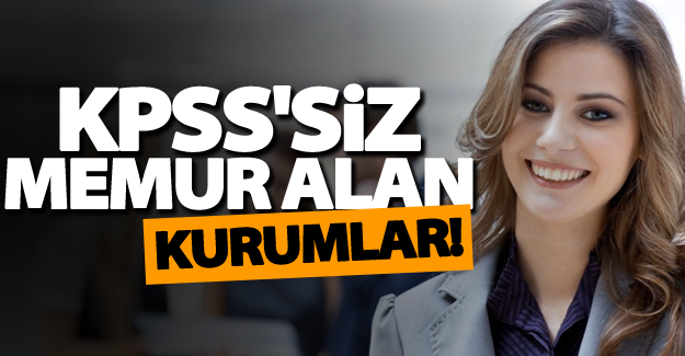 KPSS'siz memur alan kurumlar 2016 işte liste