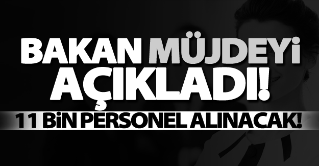 Bakan açıkladı! 11 bin personel alınacak!