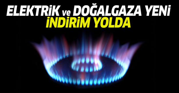 Doğalgaz ve elektrikte yeni indirim yolda