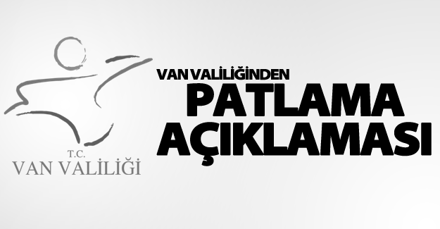 Van Valiliğinden ‘patlama’ açıklaması