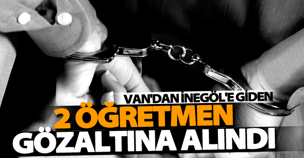 Van'dan İnegöl'e giden 2 öğretmen gözaltına alındı